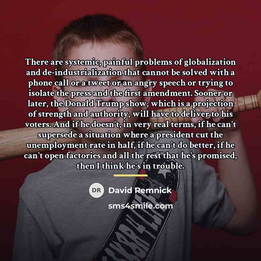 “There are systemic, painful problems of globalization and de-industrialization that…” quote by David Remnick
