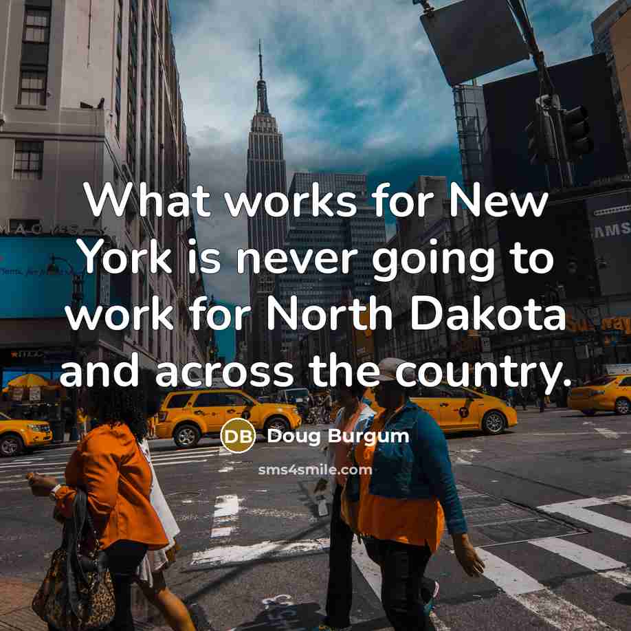 “What works for New York is never going to work…” quote by Doug Burgum