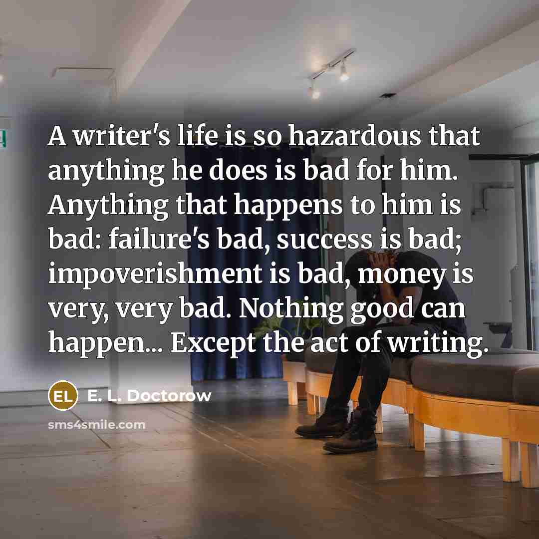 “A writer's life is so hazardous that anything he does…” quote by E. L. Doctorow