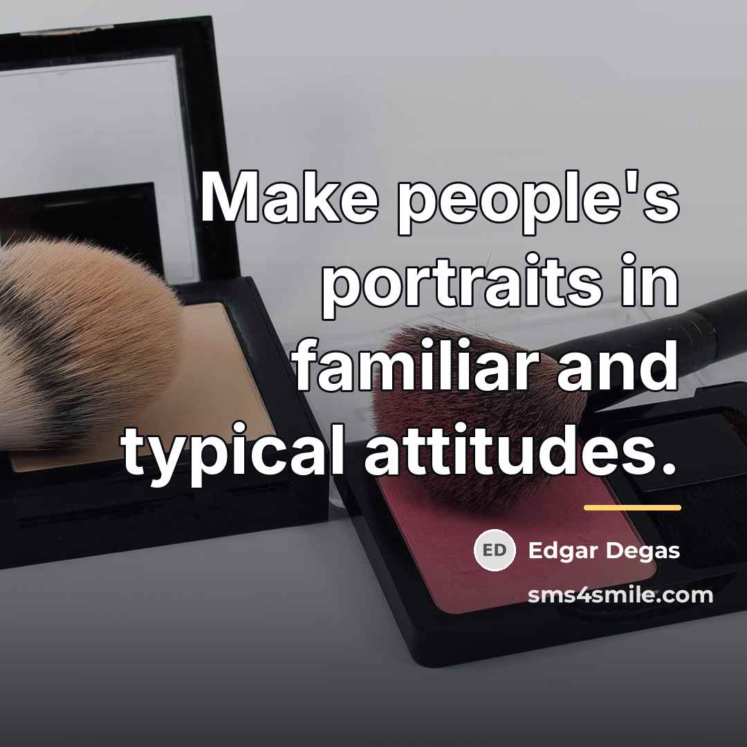 “Make people's portraits in familiar and typical attitudes.…” quote by Edgar Degas