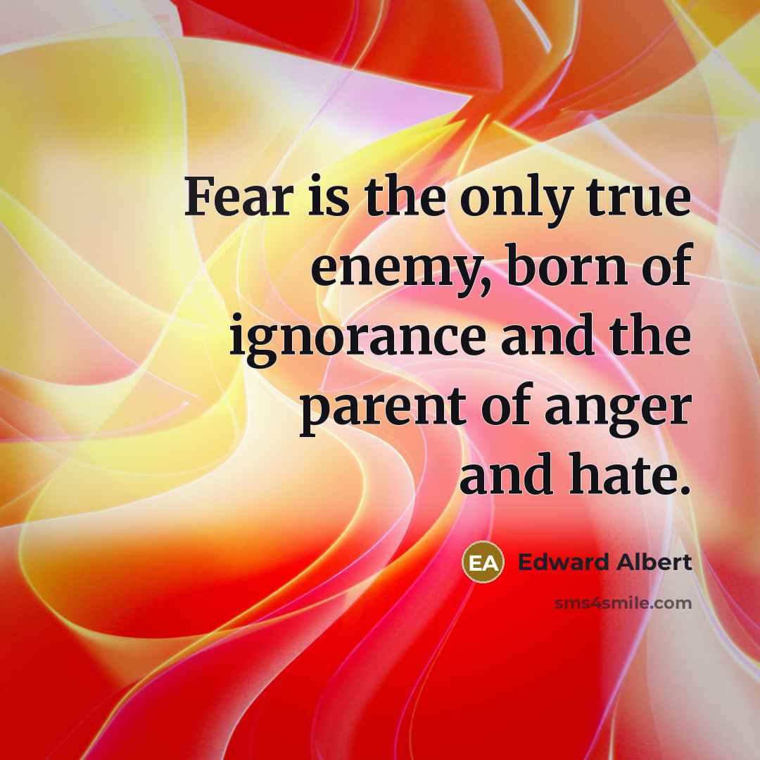 “Fear is the only true enemy, born of ignorance and…” quote by Edward Albert