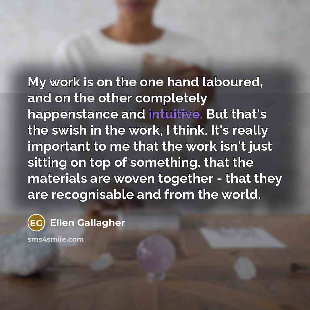 “My work is on the one hand laboured, and on…” quote by Ellen Gallagher