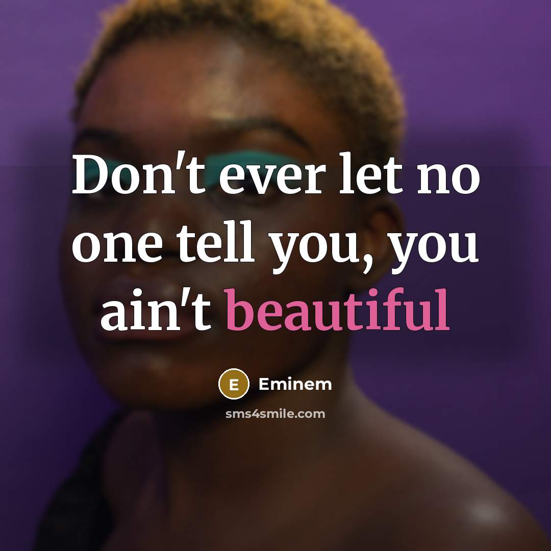 “Don't ever let no one tell you, you ain't beautiful…” quote by Eminem
