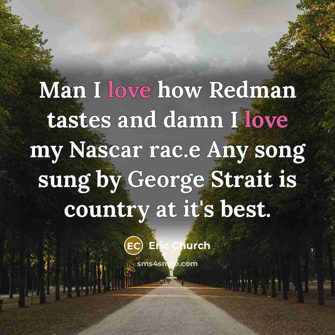 “Man I love how Redman tastes and damn I love…” quote by Eric Church