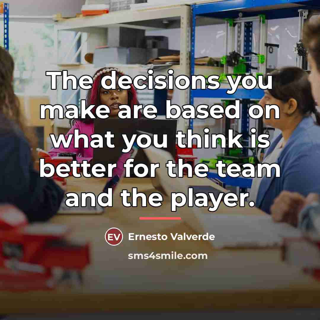 “The decisions you make are based on what you think…” quote by Ernesto Valverde