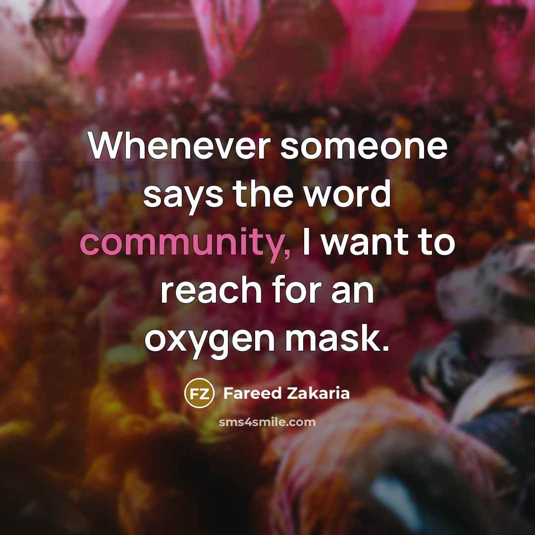 “Whenever someone says the word community, I want to reach…” quote by Fareed Zakaria
