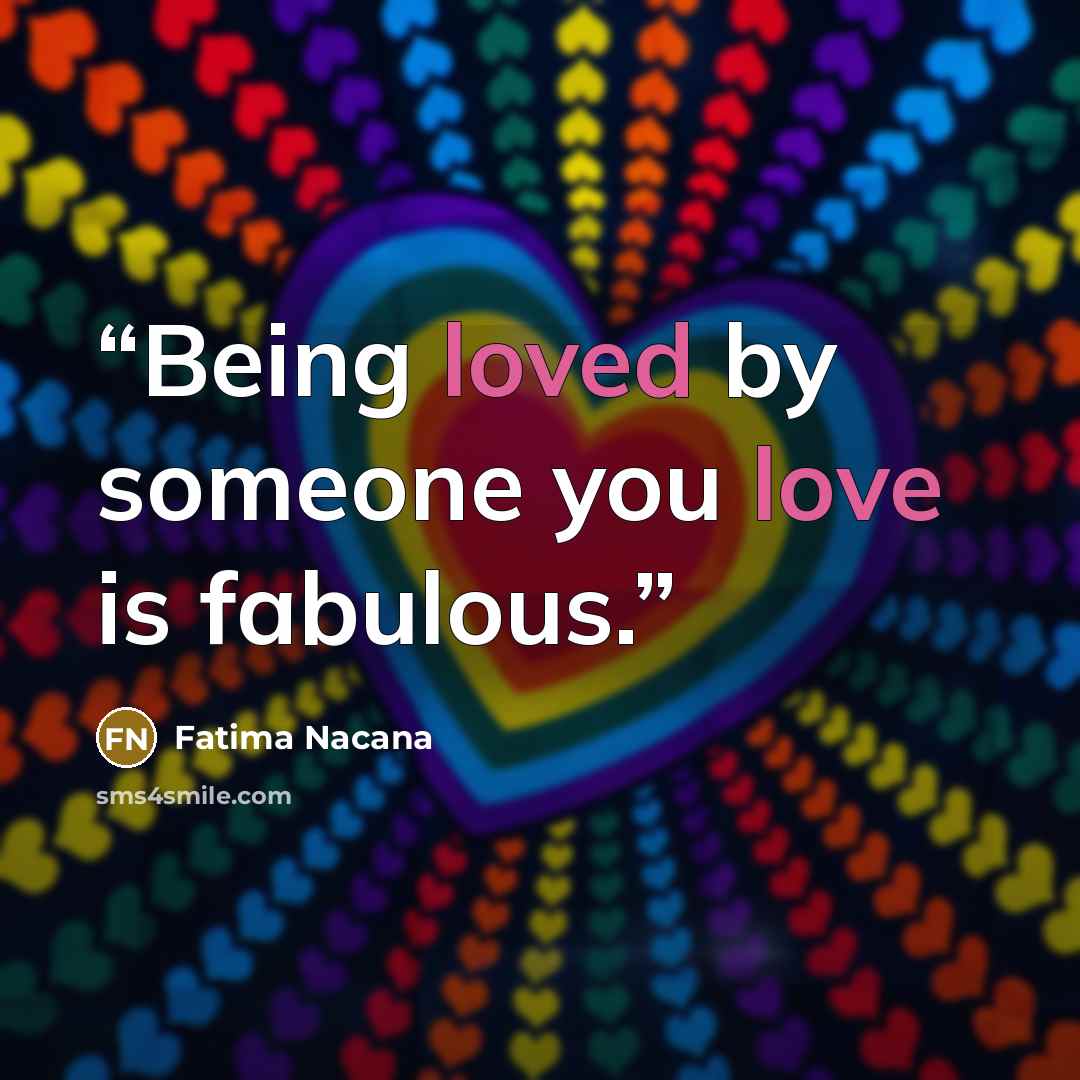 “Being loved by someone you love is fabulous.” quote by Fatima Nacana
