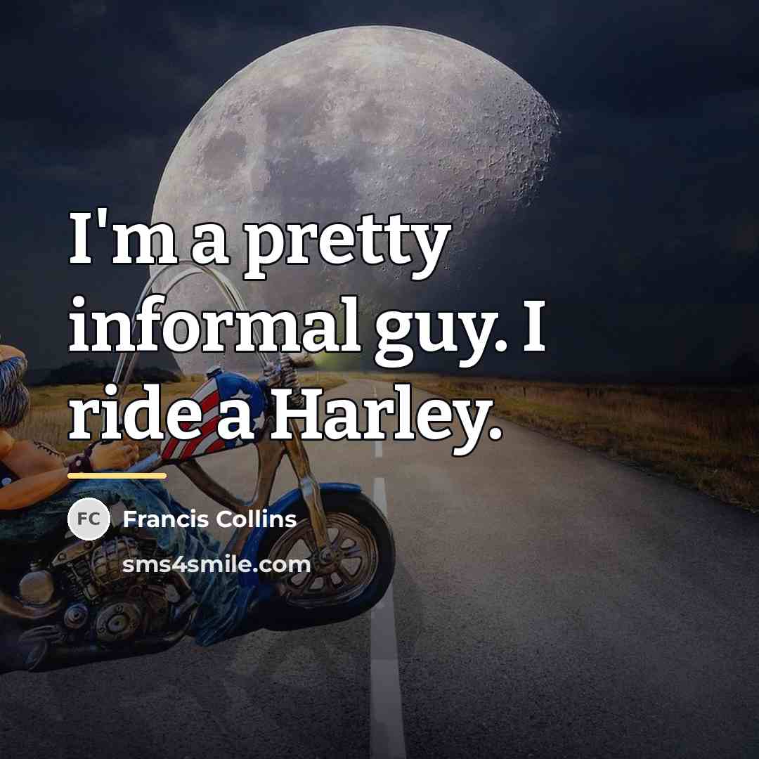 “I'm a pretty informal guy. I ride a Harley.…” quote by Francis Collins