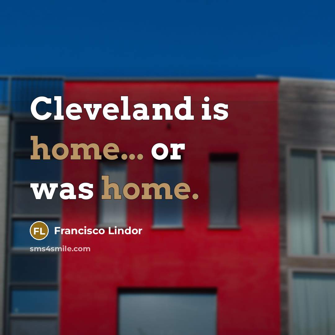 “Cleveland is home... or was home.…” quote by Francisco Lindor