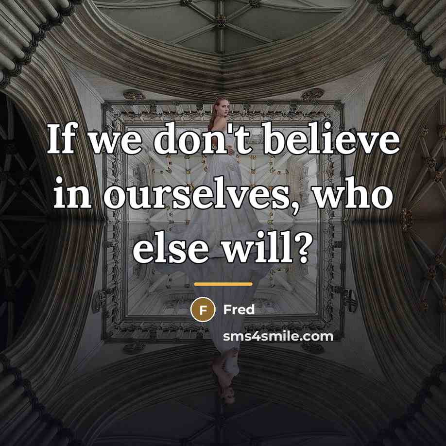 “If we don't believe in ourselves, who else will?…” quote by Fred