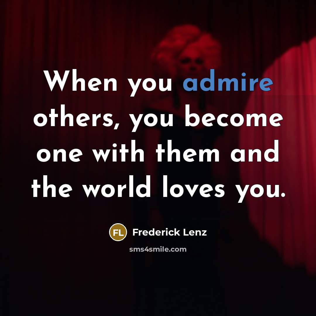 “When you admire others, you become one with them and…” quote by Frederick Lenz