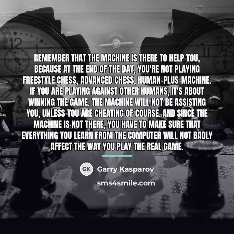 “Remember that the machine is there to help you, because…” quote by Garry Kasparov