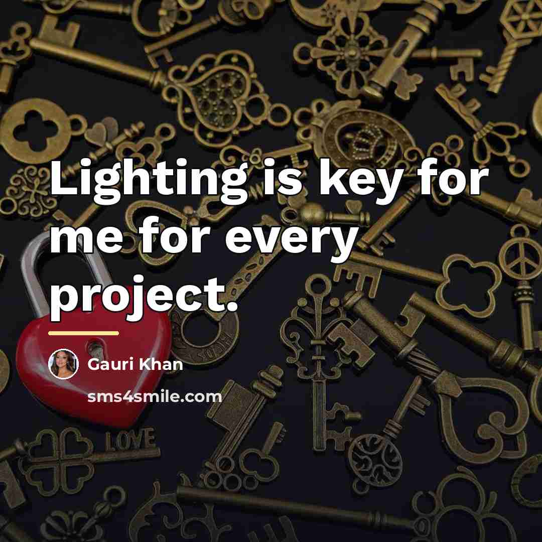 “Lighting is key for me for every project.…” quote by Gauri Khan