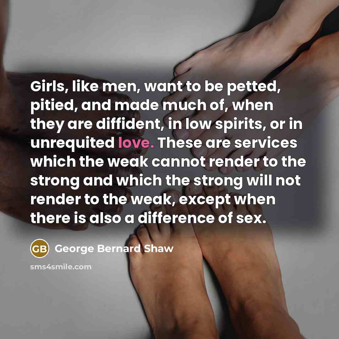 “Girls, like men, want to be petted, pitied, and made…” quote by George Bernard Shaw