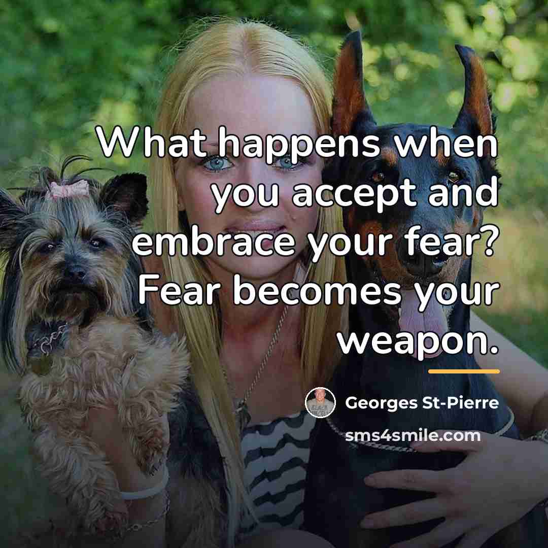 “What happens when you accept and embrace your fear? Fear…” quote by Georges St-Pierre