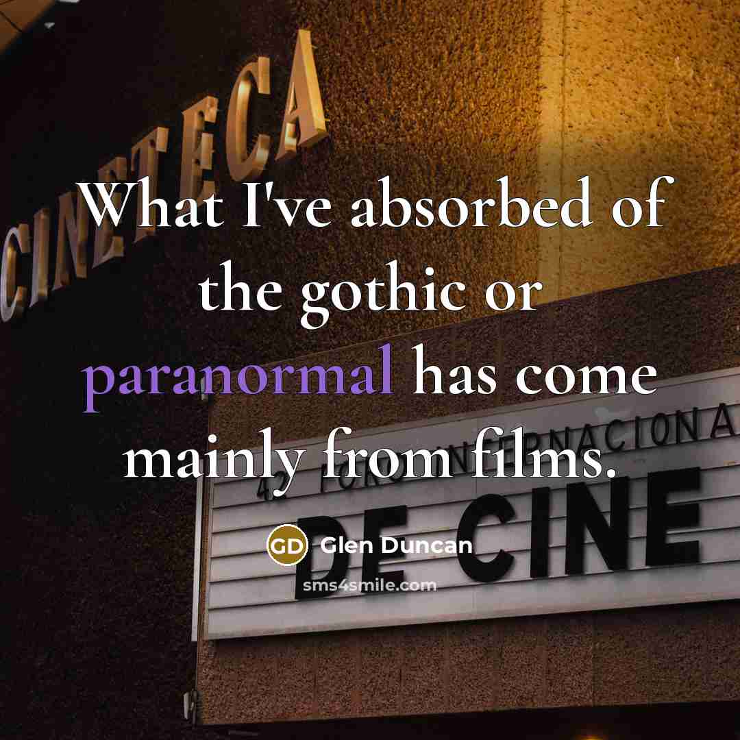 “What I've absorbed of the gothic or paranormal has come…” quote by Glen Duncan