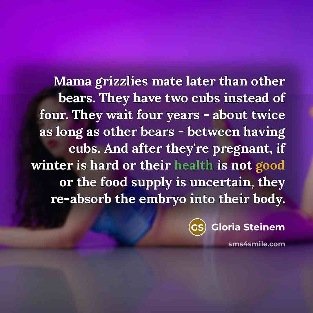 “Mama grizzlies mate later than other bears. They have two…” quote by Gloria Steinem