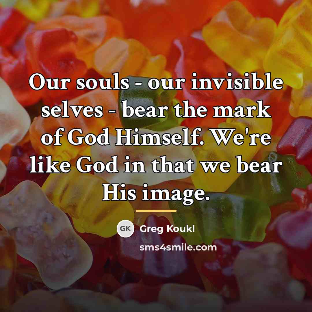 “Our souls - our invisible selves - bear the mark…” quote by Greg Koukl