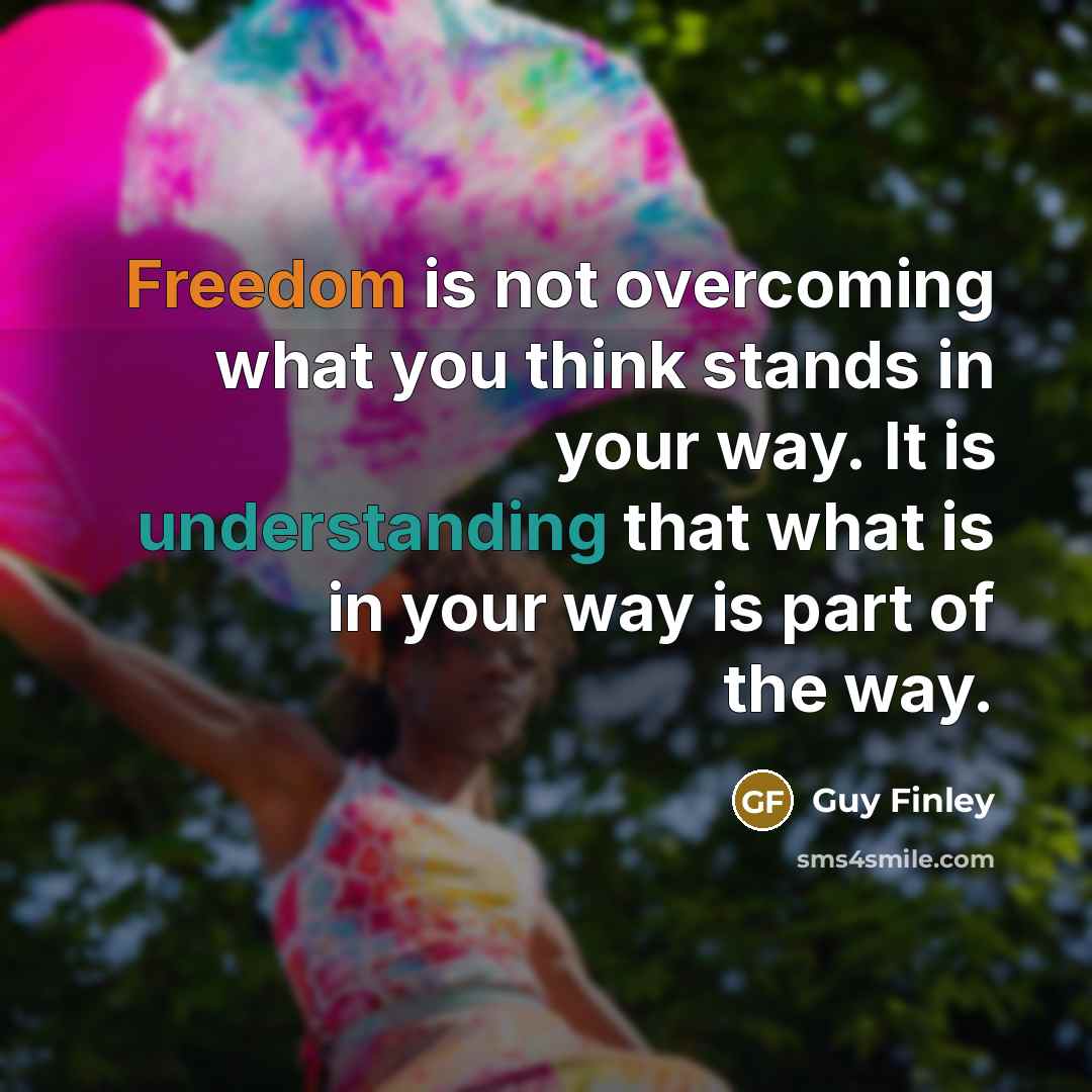 “Freedom is not overcoming what you think stands in your…” quote by Guy Finley