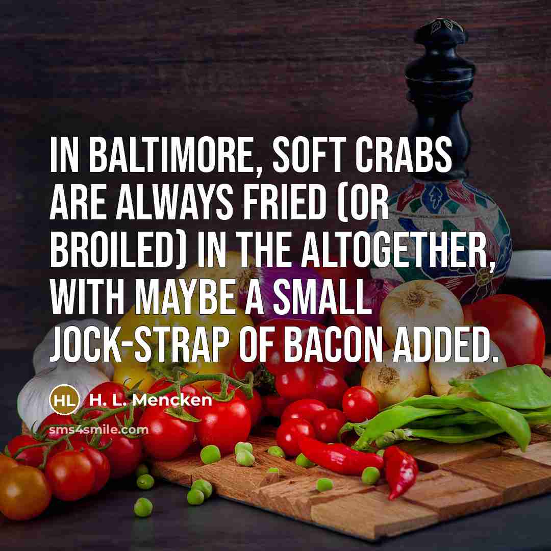 “In Baltimore, soft crabs are always fried (or broiled) in…” quote by H. L. Mencken