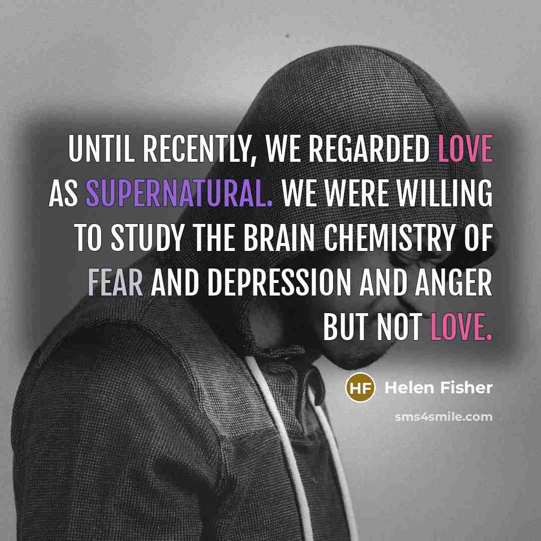 “Until recently, we regarded love as supernatural. We were willing…” quote by Helen Fisher