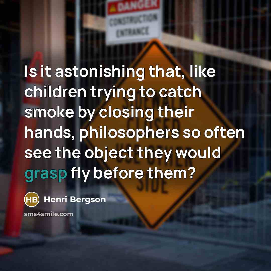 “Is it astonishing that, like children trying to catch smoke…” quote by Henri Bergson