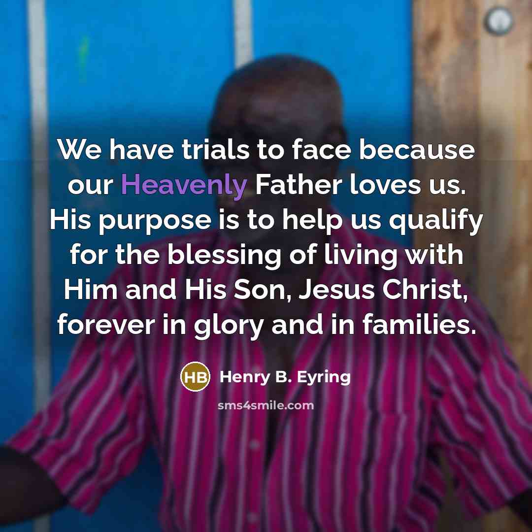 “We have trials to face because our Heavenly Father loves…” quote by Henry B. Eyring
