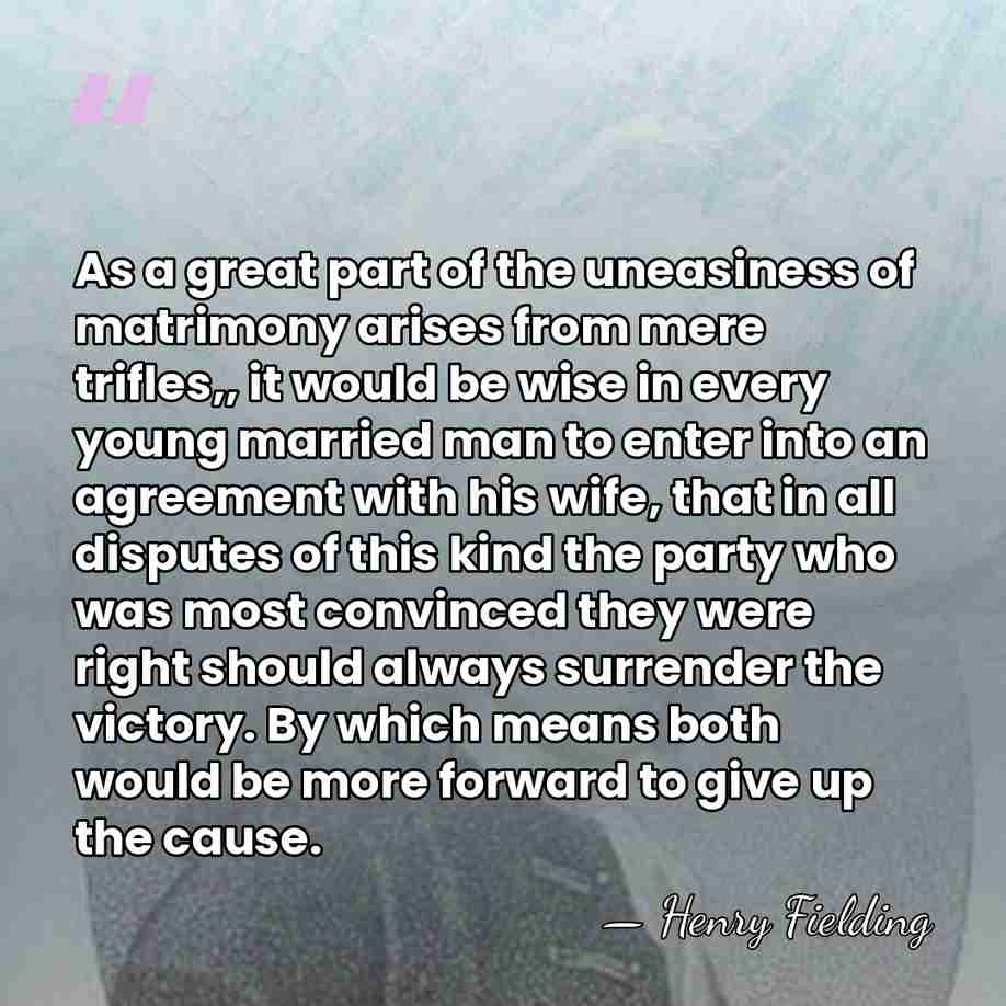 As a great part of the uneasiness of matrimony arises from mere&hellip; - Henry Fielding