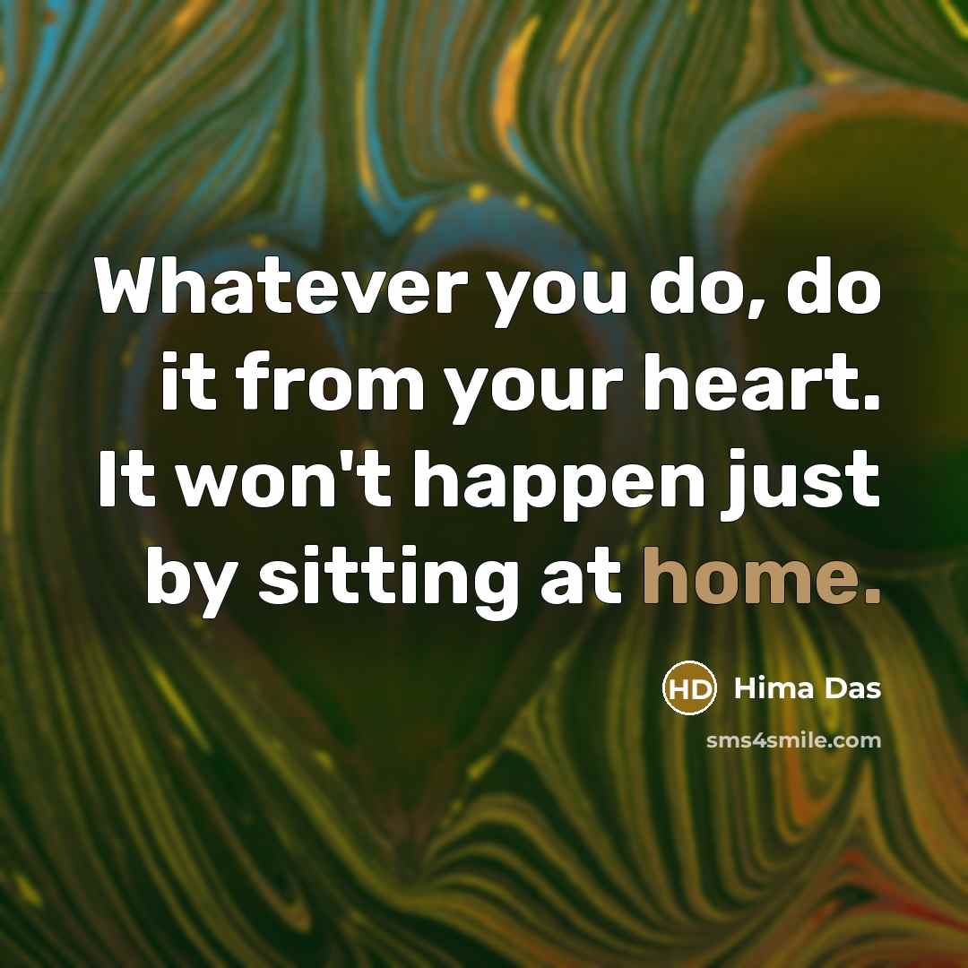 “Whatever you do, do it from your heart. It won't…” quote by Hima Das
