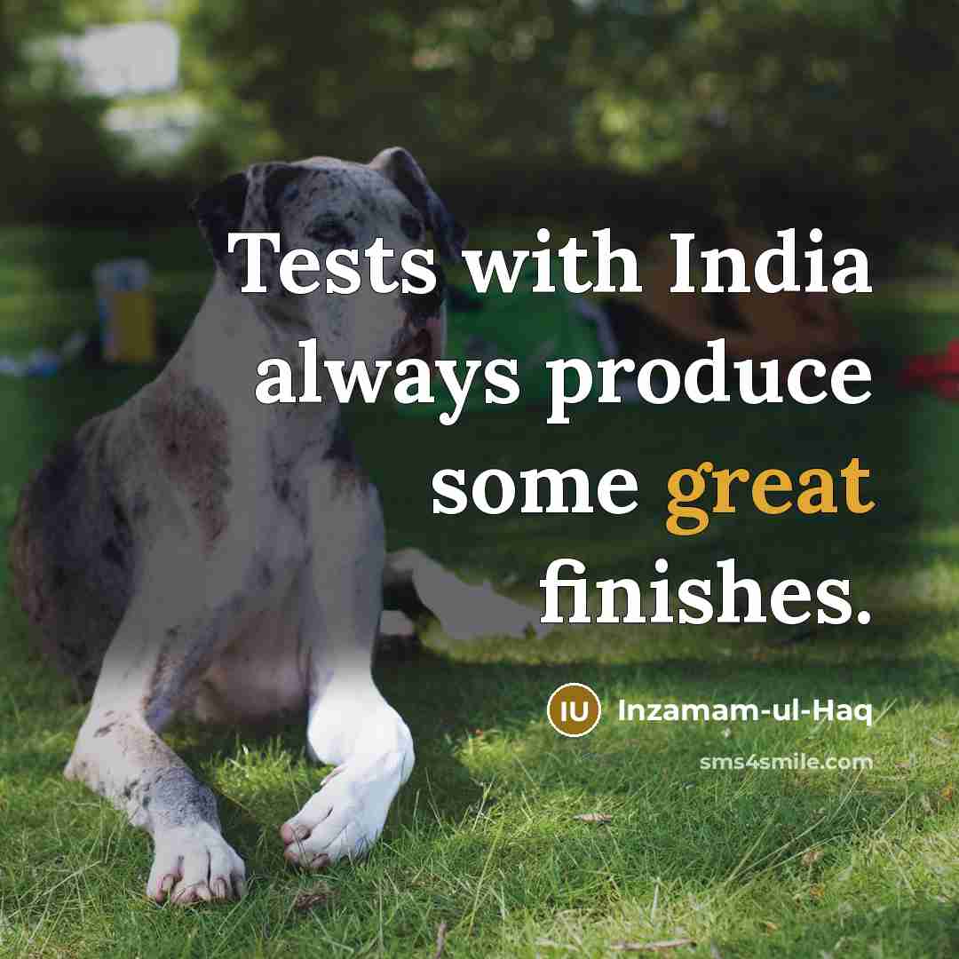 “Tests with India always produce some great finishes.…” quote by Inzamam-ul-Haq