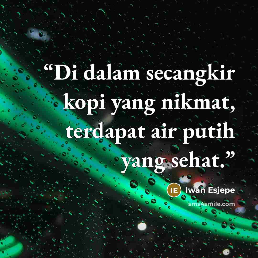 “Di dalam secangkir kopi yang nikmat, terdapat air putih yang sehat.” quote by Iwan Esjepe