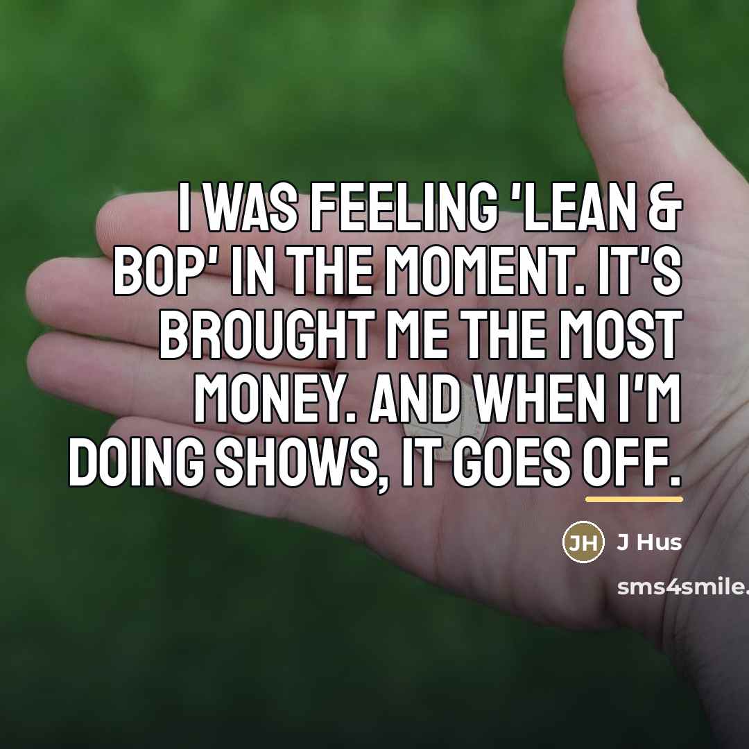 “I was feeling 'Lean & Bop' in the moment. It's…” quote by J Hus