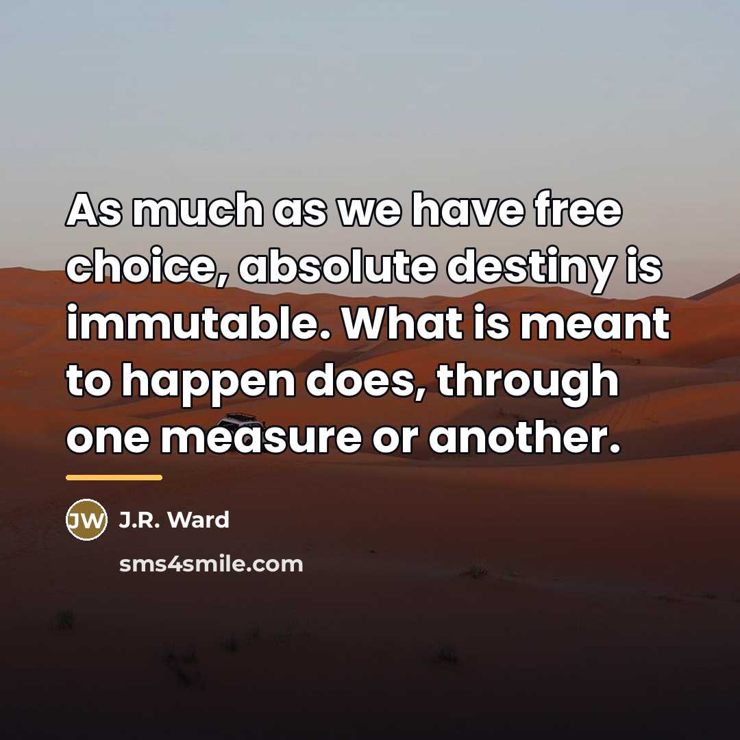 “As much as we have free choice, absolute destiny is…” quote by J.R. Ward