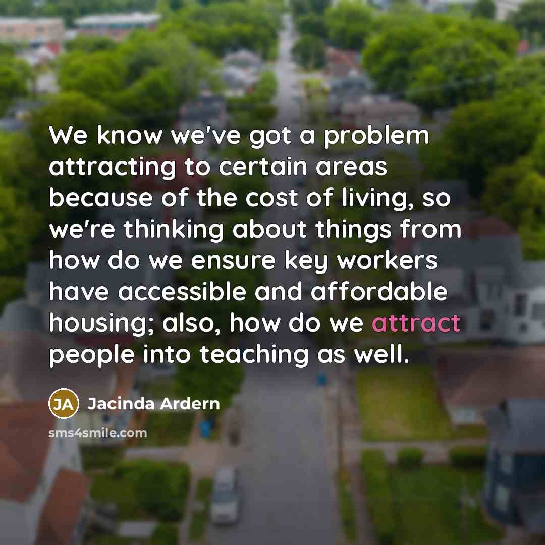 “We know we've got a problem attracting to certain areas…” quote by Jacinda Ardern