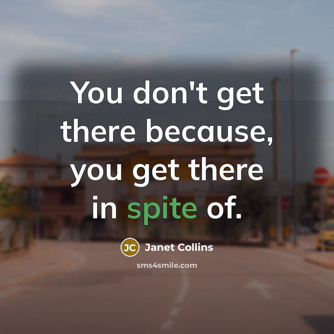 “You don't get there because, you get there in spite of.” quote by Janet Collins