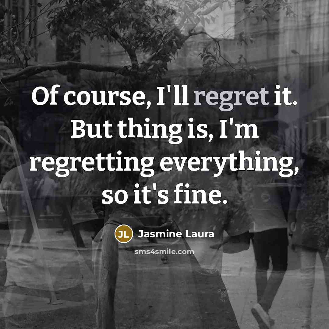 “Of course, I'll regret it. But thing is, I'm regretting…” quote by Jasmine Laura