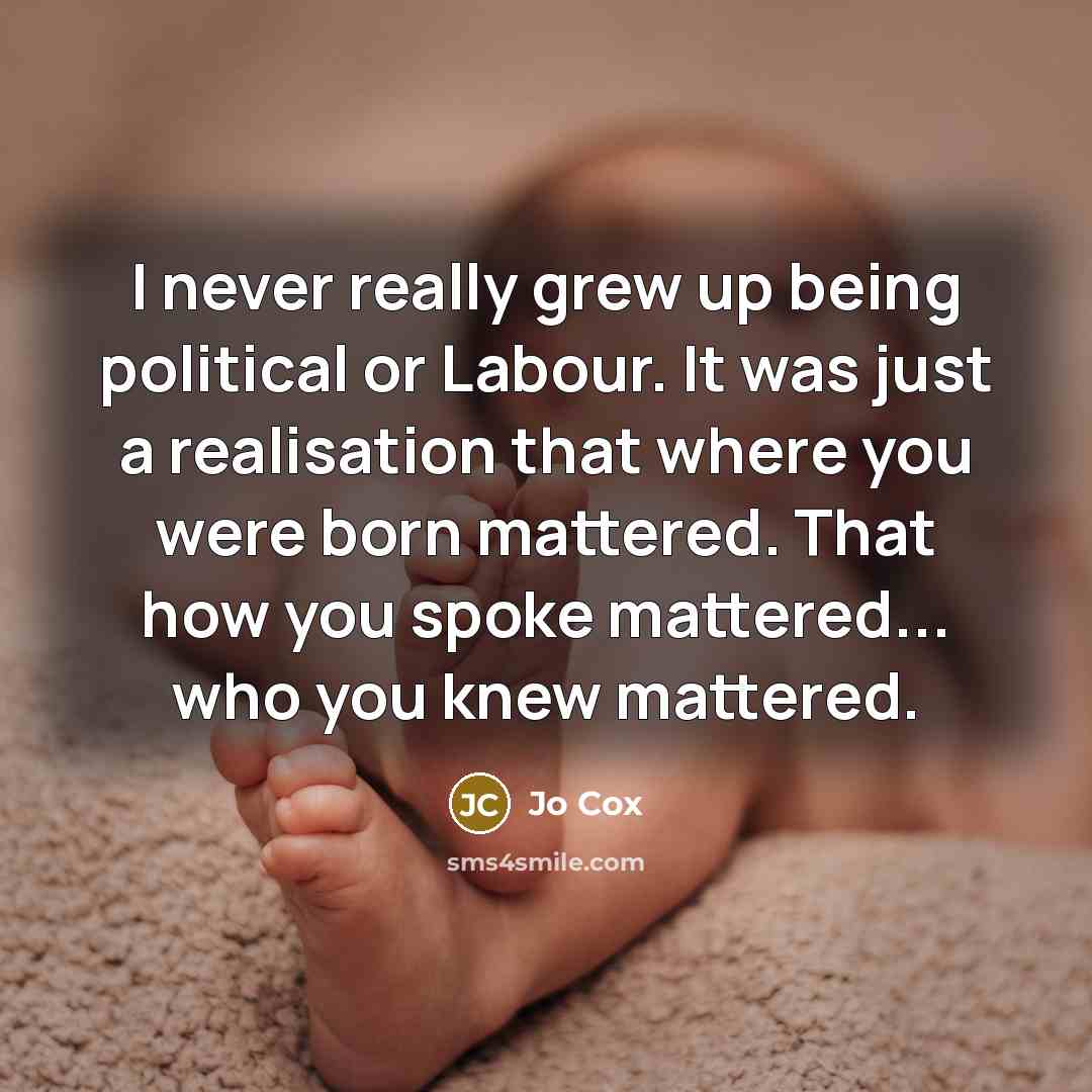 “I never really grew up being political or Labour. It…” quote by Jo Cox