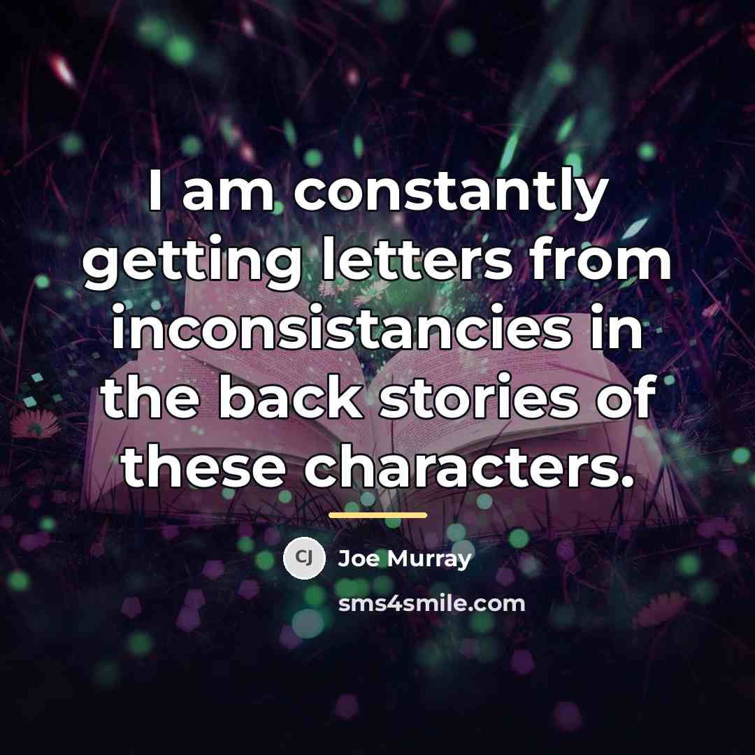 “I am constantly getting letters from inconsistancies in the back…” quote by Joe Murray
