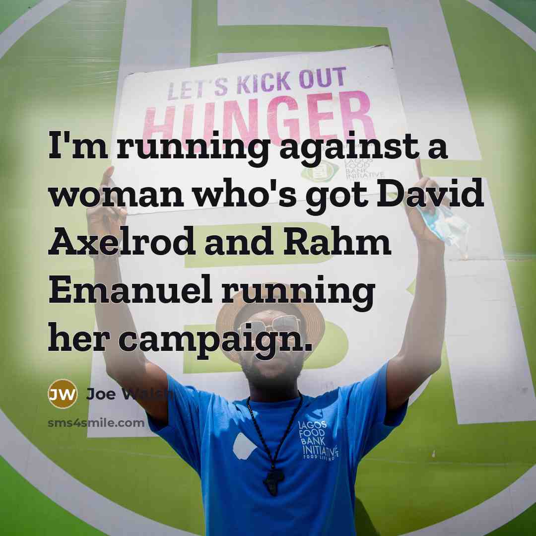 “I'm running against a woman who's got David Axelrod and…” quote by Joe Walsh