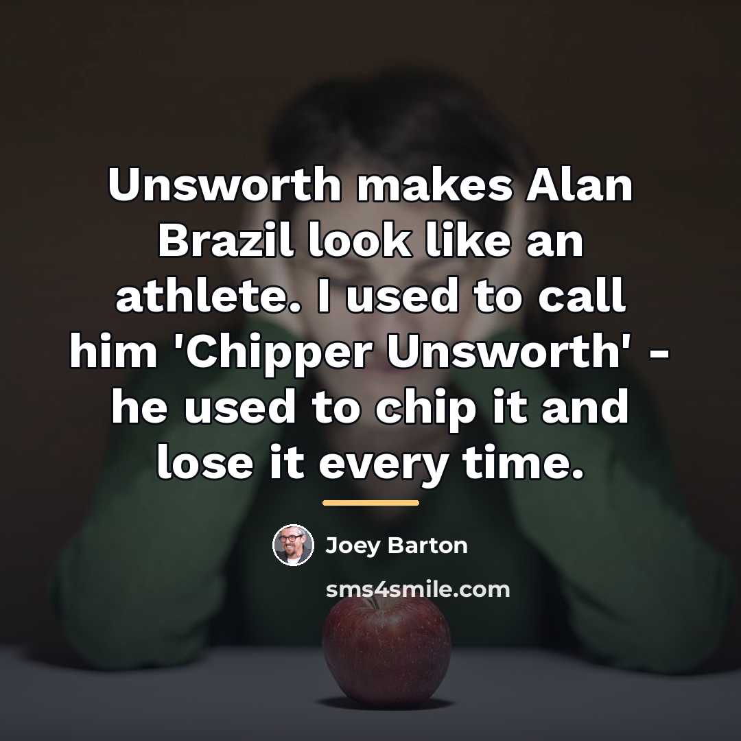 “Unsworth makes Alan Brazil look like an athlete. I used…” quote by Joey Barton