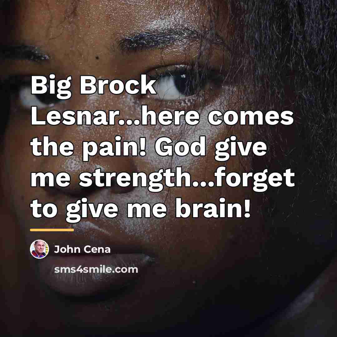 “Big Brock Lesnar...here comes the pain! God give me strength...forget…” quote by John Cena