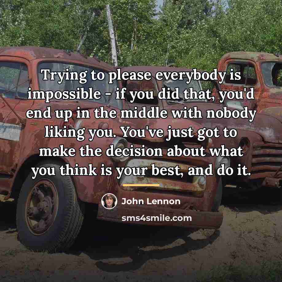 “Trying to please everybody is impossible - if you did…” quote by John Lennon