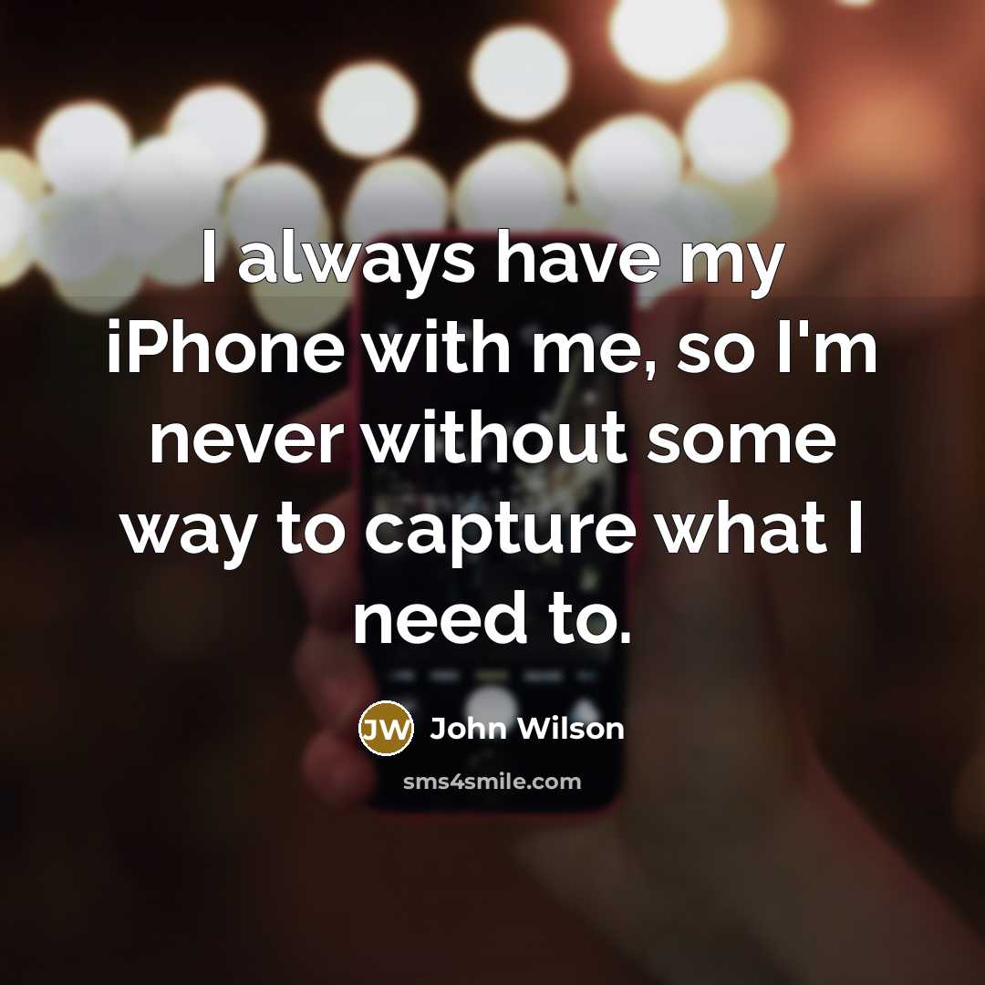 “I always have my iPhone with me, so I'm never…” quote by John Wilson