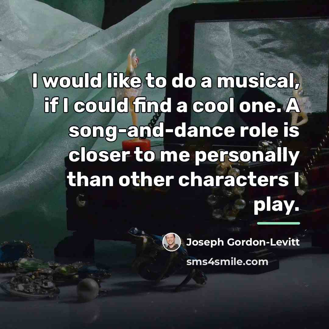 “I would like to do a musical, if I could…” quote by Joseph Gordon-Levitt