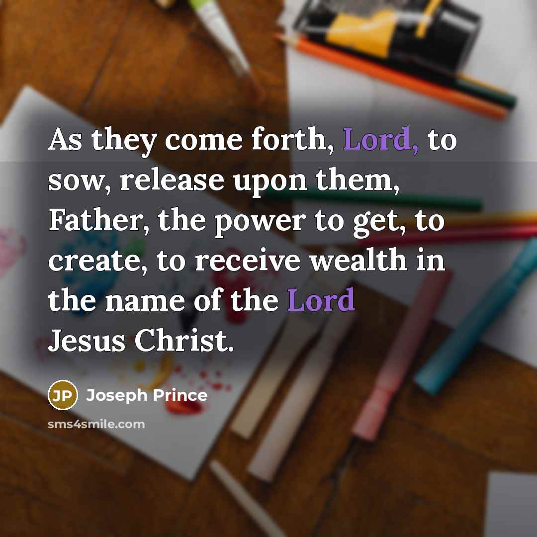 “As they come forth, Lord, to sow, release upon them,…” quote by Joseph Prince