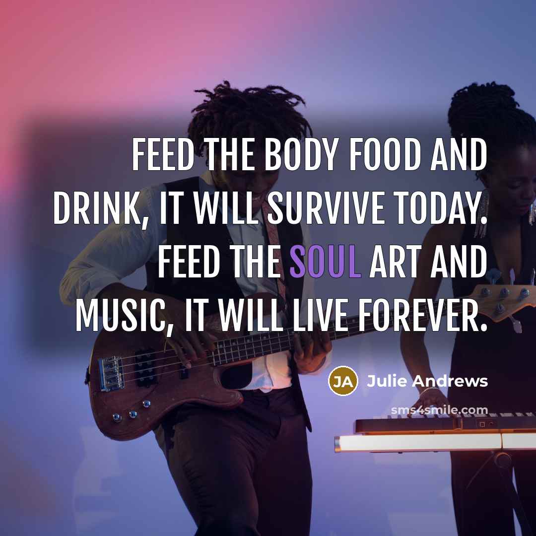 “Feed the body food and drink, it will survive today.…” quote by Julie Andrews