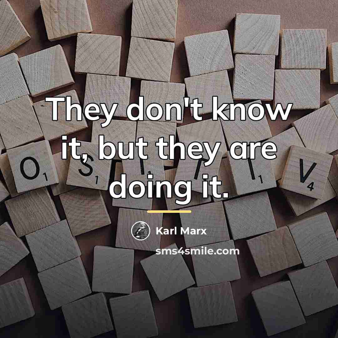 “They don't know it, but they are doing it.…” quote by Karl Marx