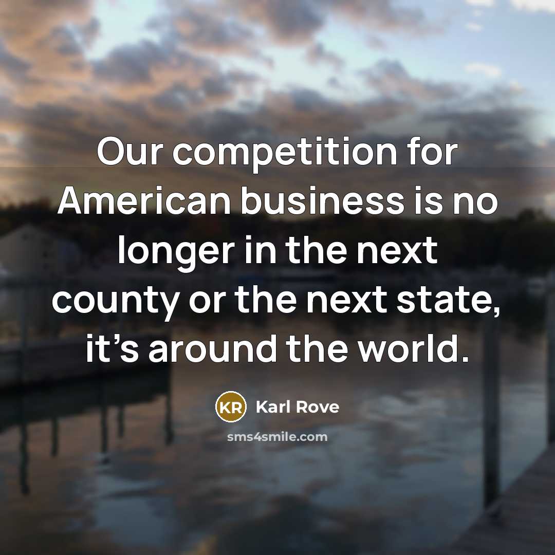 “Our competition for American business is no longer in the…” quote by Karl Rove
