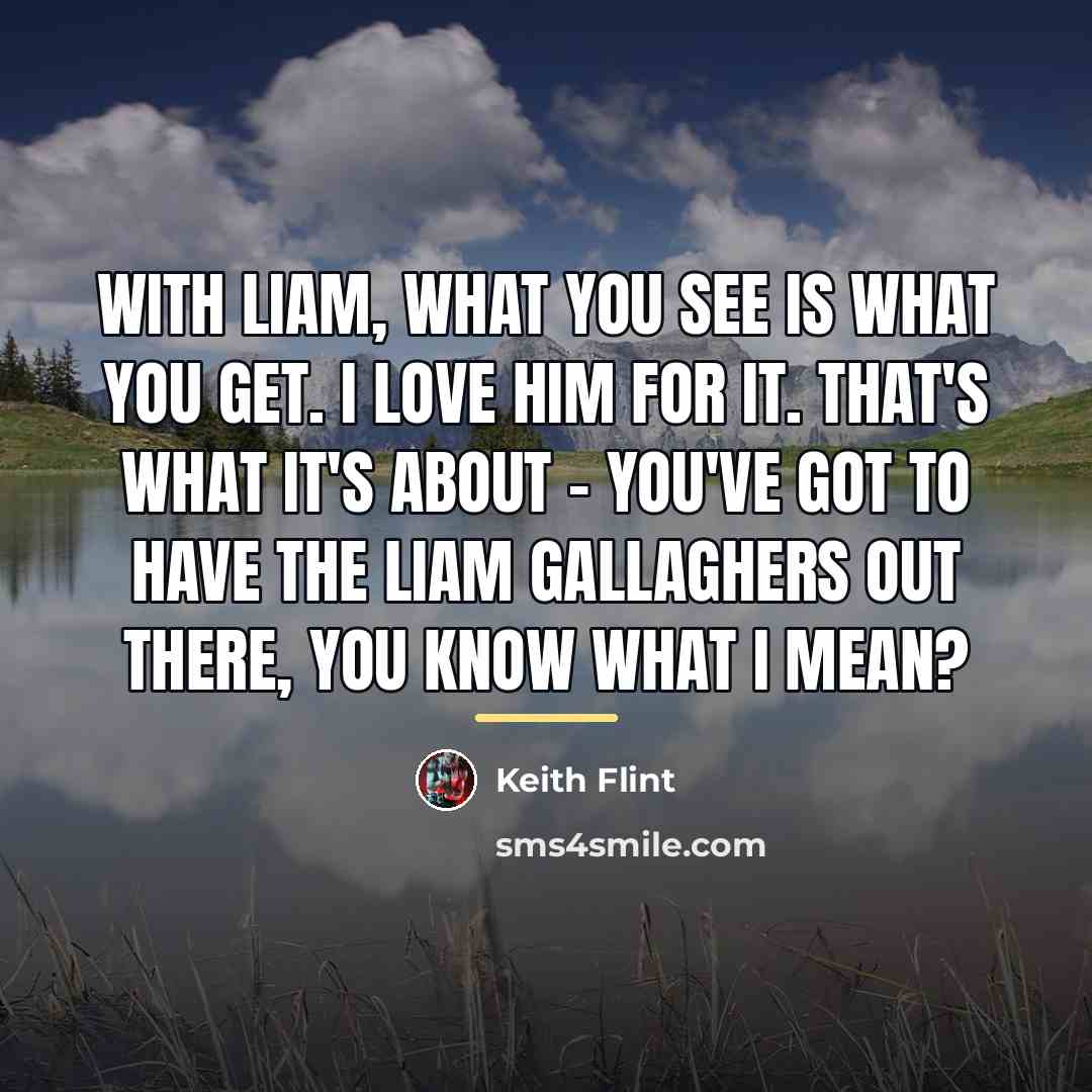 “With Liam, what you see is what you get. I…” quote by Keith Flint