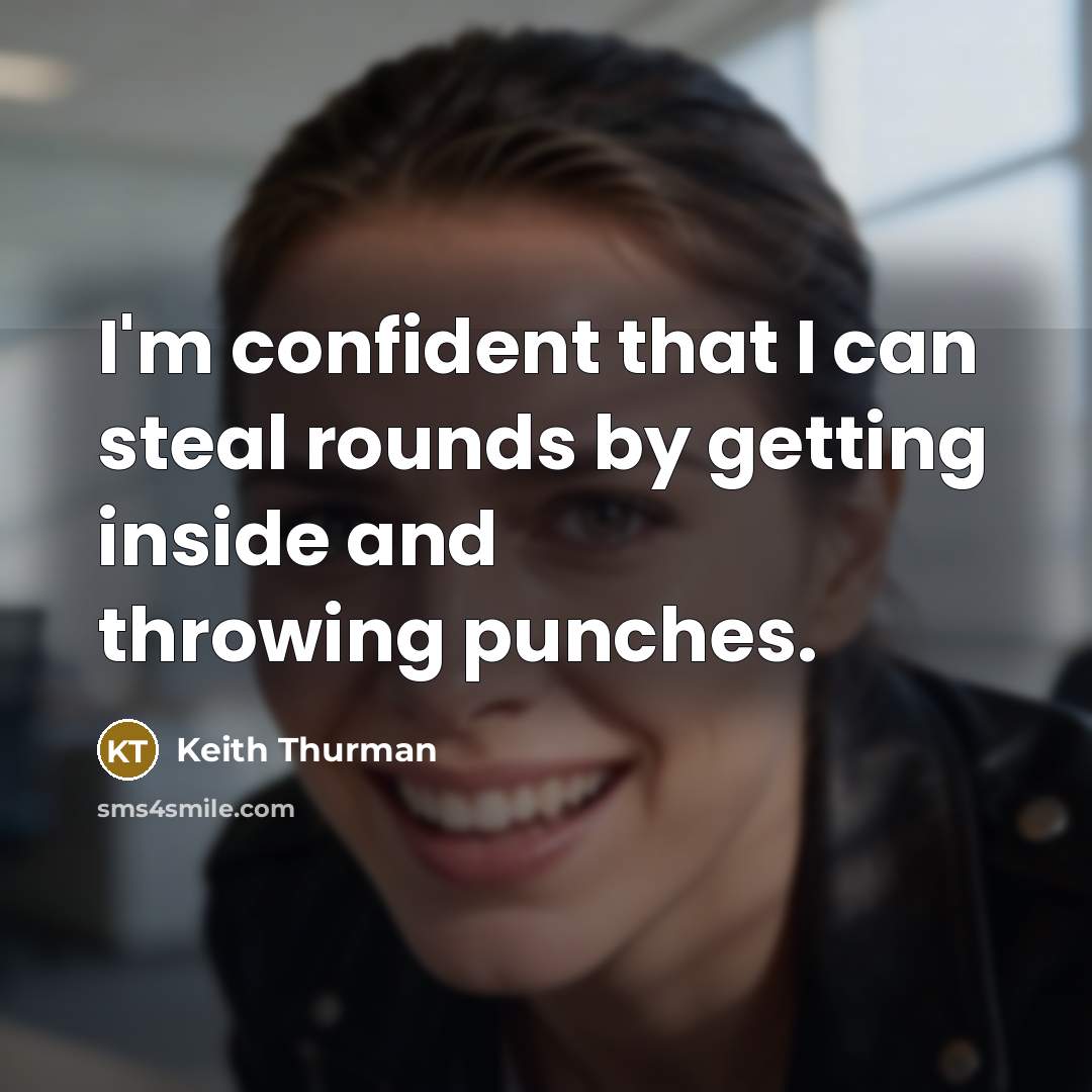 “I'm confident that I can steal rounds by getting inside…” quote by Keith Thurman